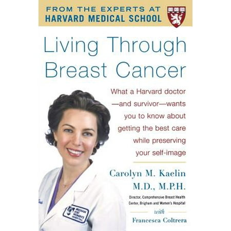 Living Through Breast Cancer : What a Harvard Doctor and Survivor Wants You to Know about Getting the Best Care While Preserving Your