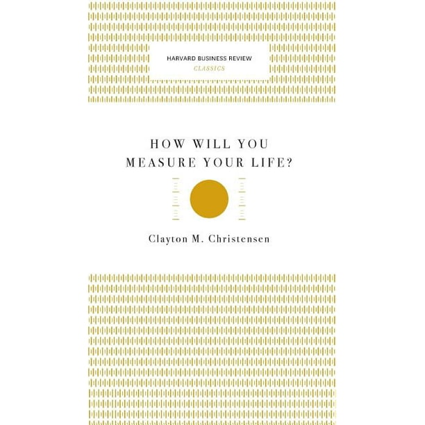 How Will You Measure Your Life? (Harvard Business Review Classics