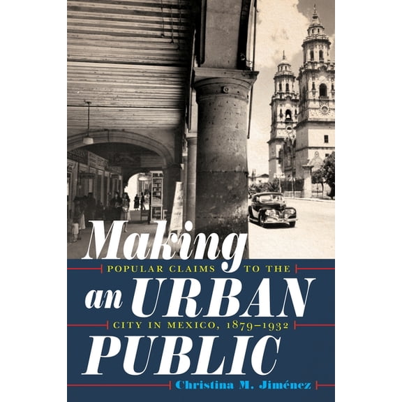 Pitt Latin American Making an Urban Public: Popular Claims to the City in Mexico, 1879-1932, (Hardcover)