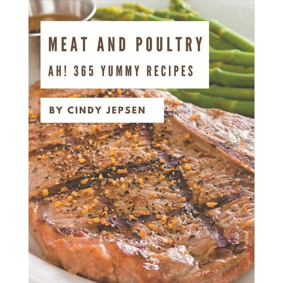 Ah! 365 Yummy Meat and Poultry Recipes: The Best Yummy Meat and Poultry Cookbook that Delights Your Taste Buds (Paperback)