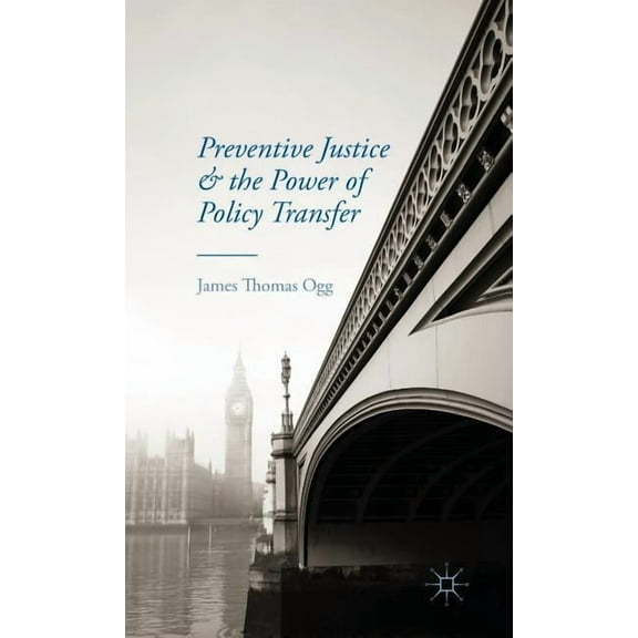 Preventive Justice and the Power of Policy Transfer, (Hardcover)
