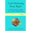 Craft Marketing Done Right!: How to Turn Your Hobby Into a Money Making Business
