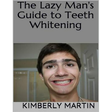 The Lazy Man's Guide to Teeth Whitening - eBook (The Best Way To Whiten Your Teeth At Home)