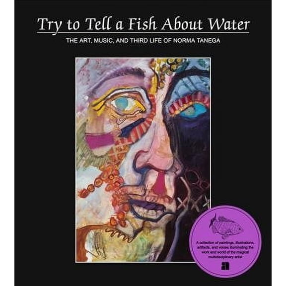 Try to Tell a Fish about Water: The Art, Music, and Third Life of Norma Tenega (Hardcover)