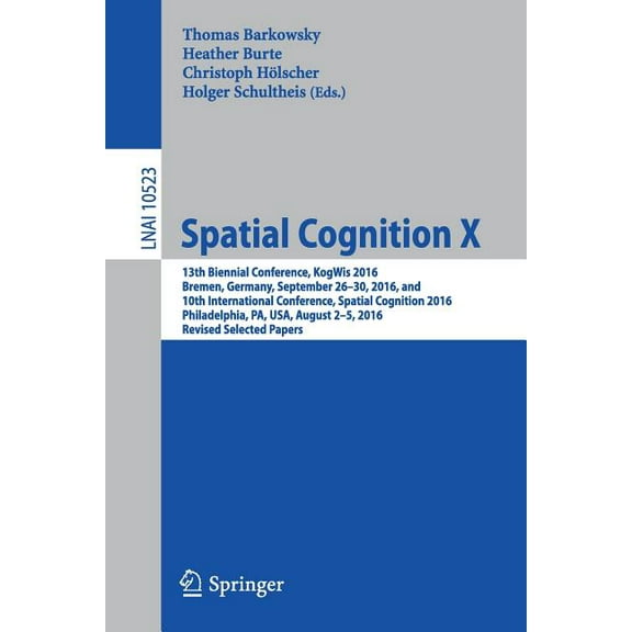 Spatial Cognition X: 13th Biennial Conference, Kogwis 2016, Bremen, Germany, September 26-30, 2016, and 10th Internation, (Paperback)