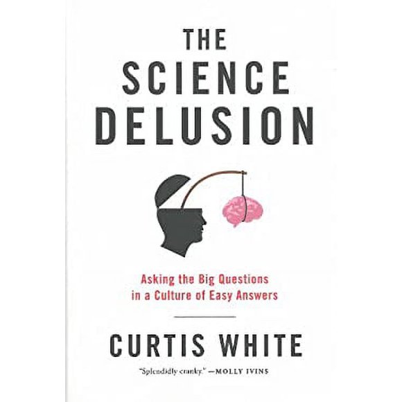 Pre-Owned The Science Delusion : Asking the Big Questions in a Culture of Easy Answers 9781612192000