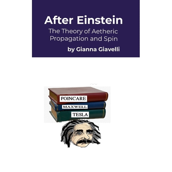 After Einstein: The Theory of Aetheric Spin and Propagation, (Hardcover)