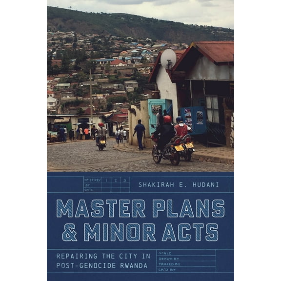 Master Plans and Minor Acts: Repairing the City in Post-Genocide Rwanda, (Paperback)