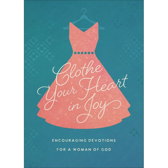 Clothe Your Heart in Joy: Encouraging Devotions for a Woman of God, (Paperback)