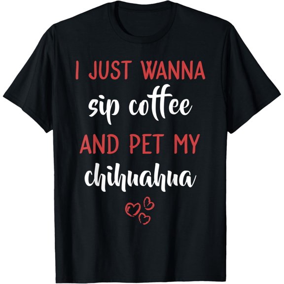 I Just Wanna Sip Coffee And Pet My Chihuahua Dog Women Mom T-ShirtMen's and women's gift, black and white T-shirt, size: Extra large S-4XL