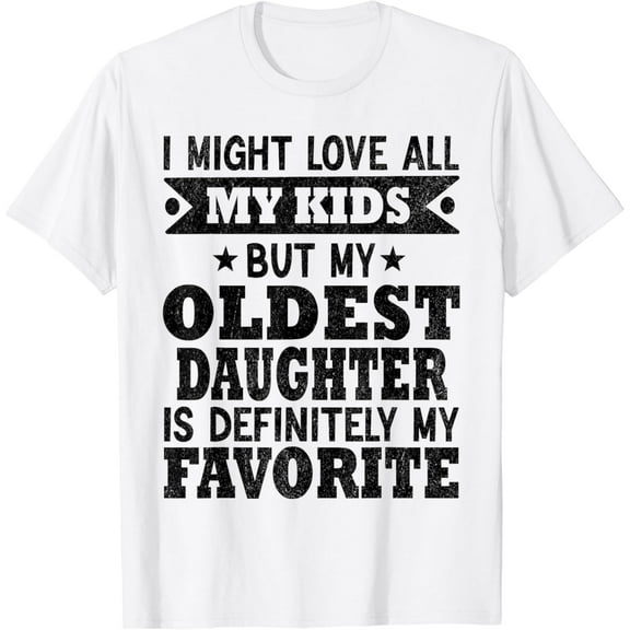 My Oldest Daughter Is My Favorite Child FunnyFathers Day T-Shirt