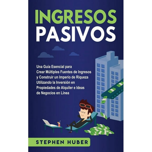 Ingresos pasivos: Una guÃ­a esencial para crear mÃºltiples fuentes de ingresos y construir un imperio de riqueza utilizand, (Hardcover)