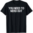 thumbnail image 1 of You Need to Nerd Out Nerd Humor Quote Camiseta, 1 of 2