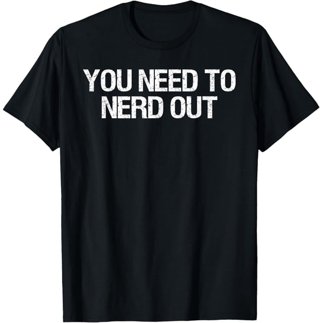 You Need to Nerd Out Nerd Humor Quote Camiseta