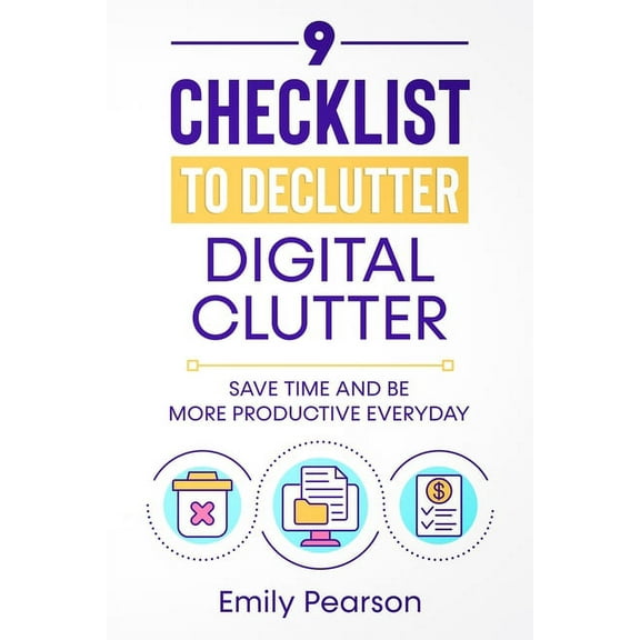 9 Checklist To Declutter Digital Clutter: Save Time and Be More Productive Everyday (Paperback)