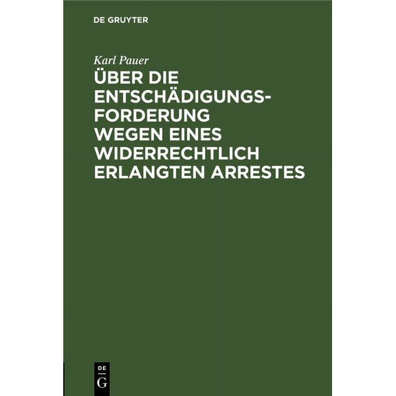 Über Die Entschädigungs-Forderung Wegen Eines Widerrechtlich Erlangten Arrestes, (Hardcover)