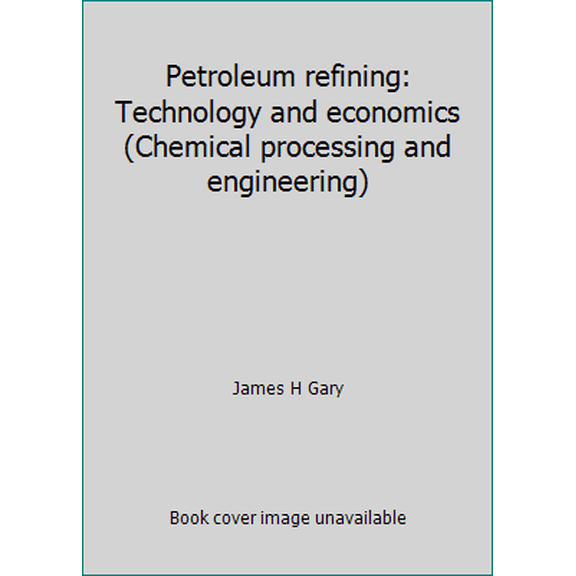Pre-Owned Petroleum refining: Technology and economics (Chemical processing and engineering) (Hardcover) 0824762630 9780824762636