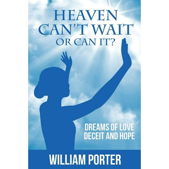 Heaven Can't Wait, or Can it?: Dreams Of Love, Deceit and Hope, (Paperback)
