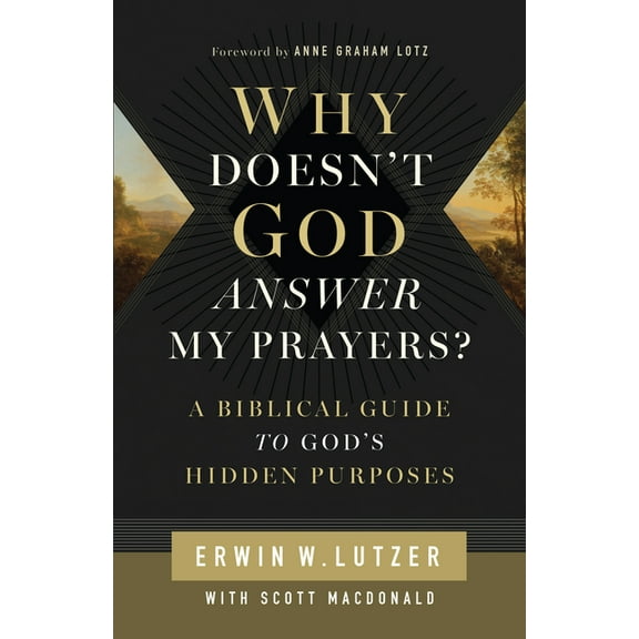Why Doesn't God Answer My Prayers?: A Biblical Guide to God's Hidden Purposes, (Paperback)