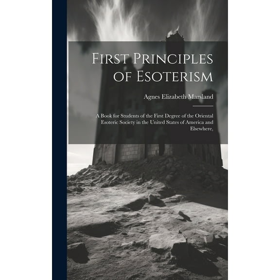 First Principles of Esoterism; a Book for Students of the First Degree of the Oriental Esoteric Society in the United St, (Hardcover)