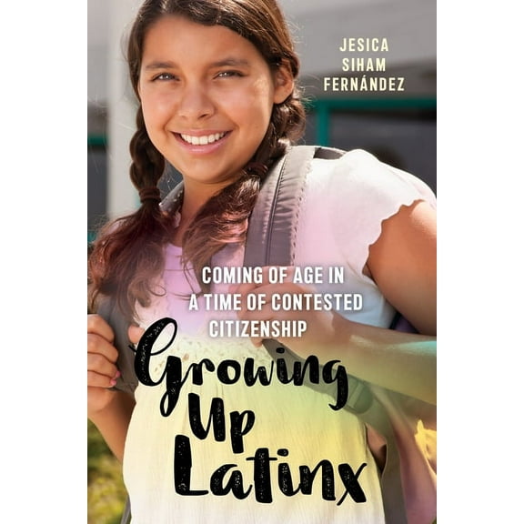 Critical Perspectives on Youth Growing Up Latinx: Coming of Age in a Time of Contested Citizenship, (Hardcover)