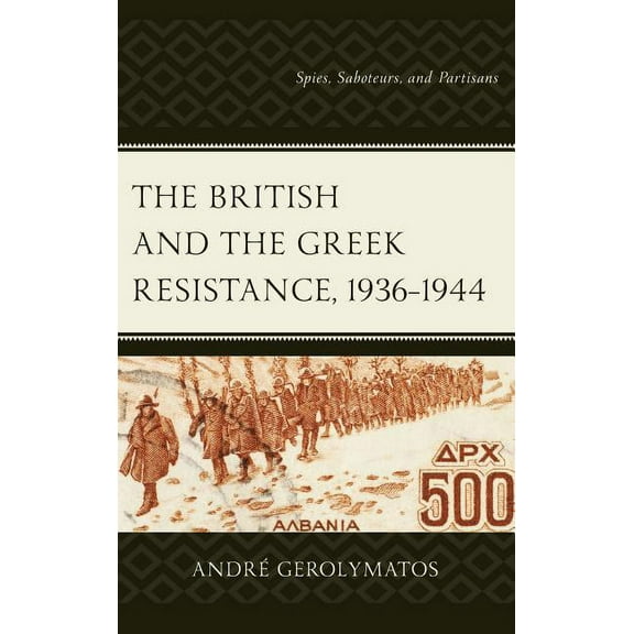 British and the Greek Resistance, 1936-1944: Spies, Saboteurs, and Partisans, (Hardcover)