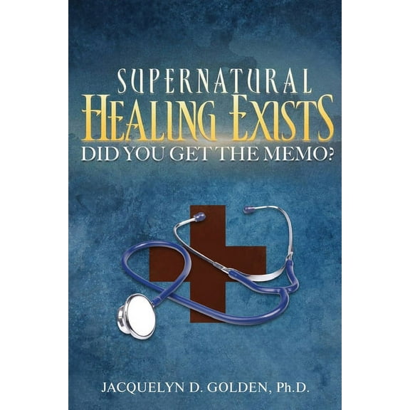 Supernatural Healing Exists : Did You Get The Memo? (Paperback)