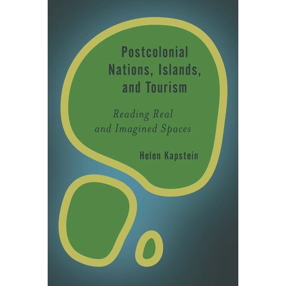 Rethinking the Island Postcolonial Nations, Islands, and Tourism: Reading Real and Imagined Spaces, (Paperback)