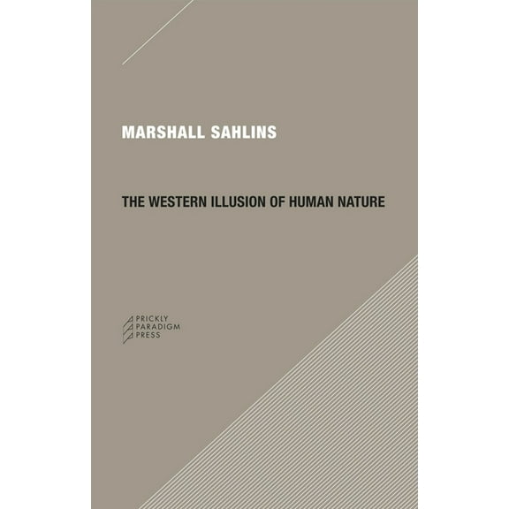 The Western Illusion of Human Nature : With Reflections on the Long History of Hierarchy, Equality and the Sublimation of Anarchy in the West, and Comparative Notes on Other Conceptions of the Human Condition (Paperback)