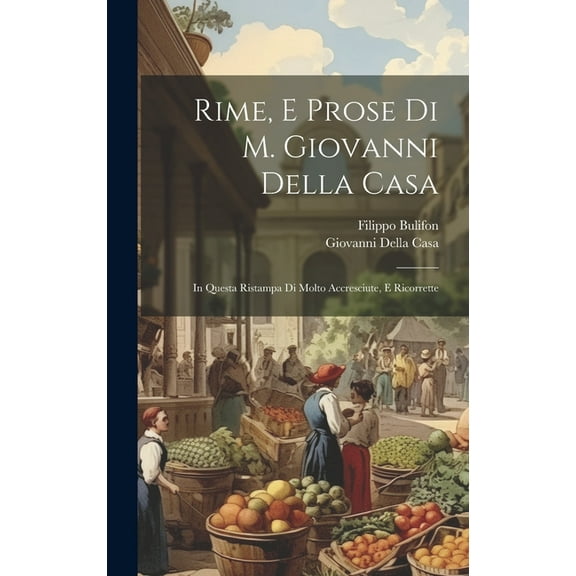 Rime, E Prose Di M. Giovanni Della Casa: In Questa Ristampa Di Molto Accresciute, E Ricorrette, (Hardcover)