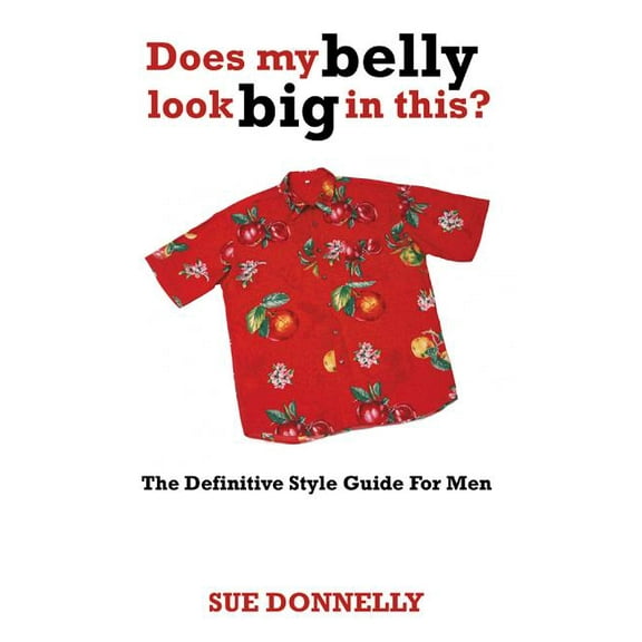 Does My Belly Look Big in This?: The Definitive Style Guide for Men (Paperback)