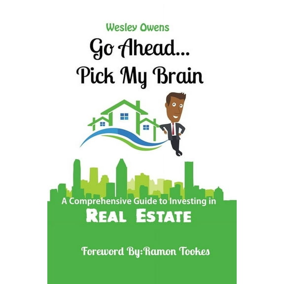 Go Ahead...Pick My Brain: A Comprehensive Guide to Investing in Real Estate, (Paperback)