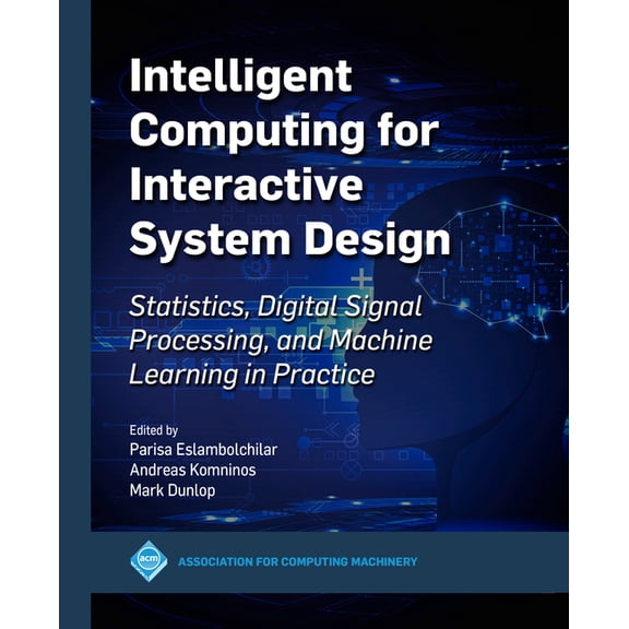 ACM Books Intelligent Computing for Interactive System Design: Statistics, Digital Signal Processing and Machine Learning in Pract, (Hardcover)
