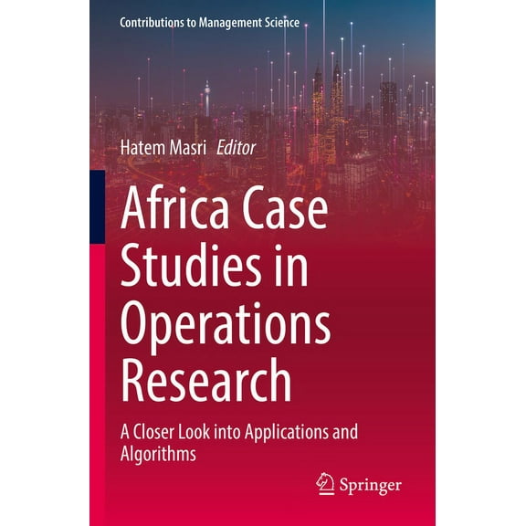 Contributions to Management Science Africa Case Studies in Operations Research: A Closer Look Into Applications and Algorithms, (Paperback)