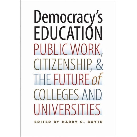 Democracy's Education: Public Work, Citizenship, and the Future of Colleges and Universities, (Hardcover)