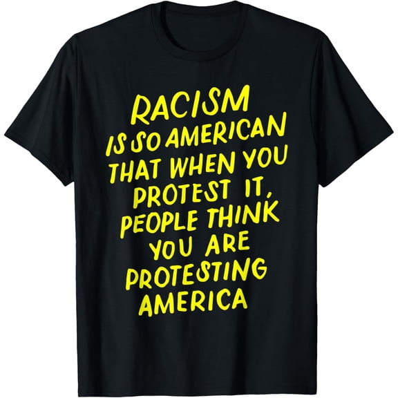 Racism Is So American That When You Protest It Anti Racism T-Shirt