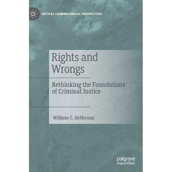 Critical Criminological Perspectives Rights and Wrongs: Rethinking the Foundations of Criminal Justice, (Hardcover)