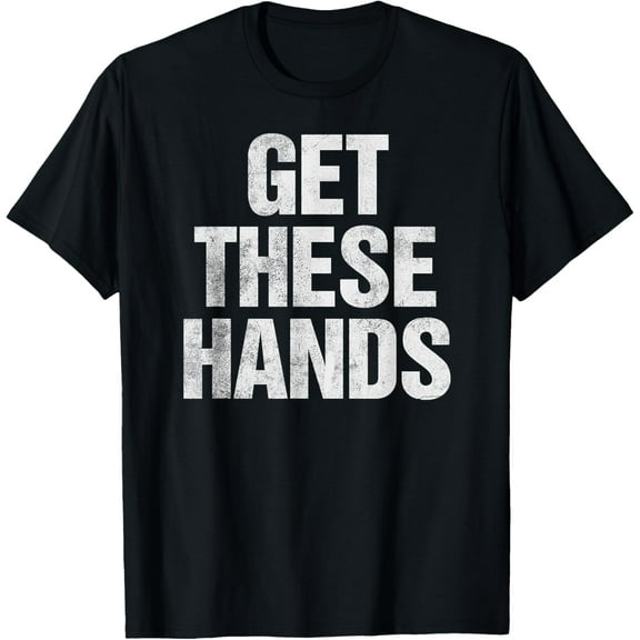 Get These Hands T-Shirt Distressed Men Women Kids T-Shirt Men women T-shirt black, gift. Sizes: S, M,L, XL, 2XL, 3XL, 4XL