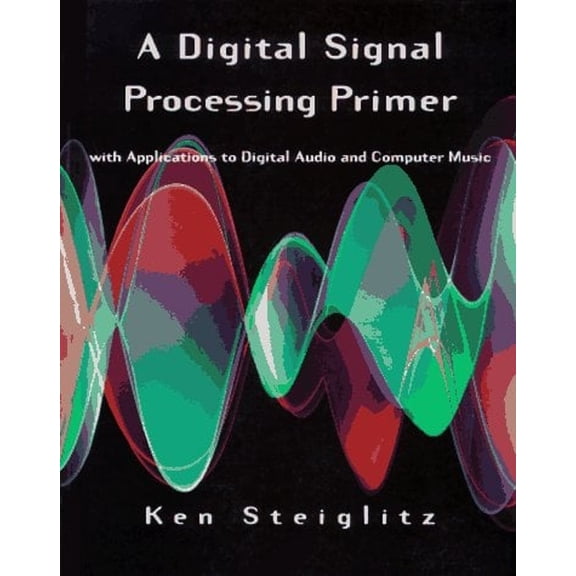 Pre-Owned A Digital Signal Processing Primer: With Applications to Digital Audio and Computer Music (Paperback) 0805316841 9780805316841