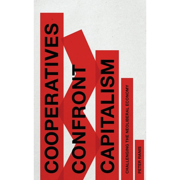 Cooperatives Confront Capitalism: Challenging the Neoliberal Economy, (Hardcover)