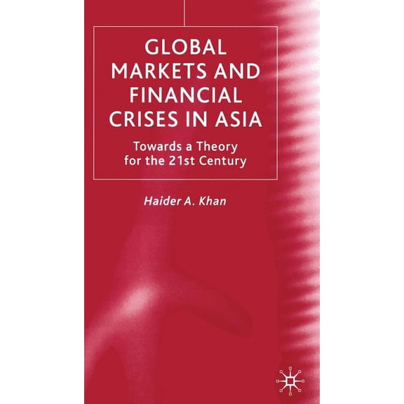 Global Markets and Financial Crises in Asia: Towards a Theory for the 21st Century, (Hardcover)