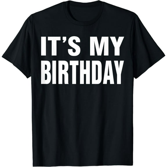 It's My Birthday Funny Gift for Boys Girls Kids Men Women T-Shirt