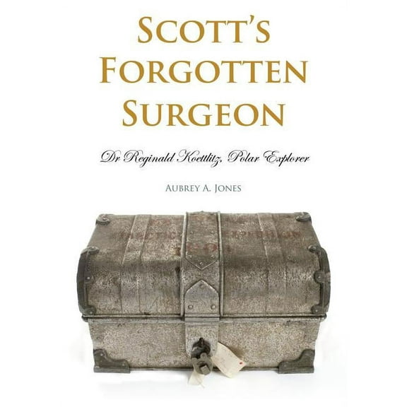 Scott's Forgotten Surgeon : Dr Reginald Koettlitz, Polar Explorer (Paperback)