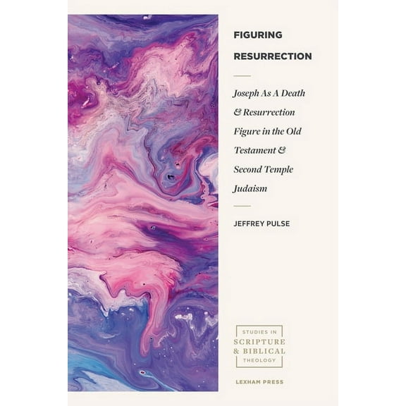 Studies in Scripture and Biblical Theology: Figuring Resurrection: Joseph as a Death and Resurrection Figure in the Old Testament and Second Temple Judaism (Paperback)