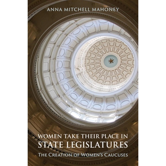 Pre-Owned Women Take Their Place in State Legislatures: The Creation of Women's Caucuses : The Creation of Women's Caucuses (Paperback)