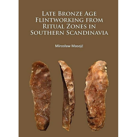 Late Bronze Age Flintworking from Ritual Zones in Southern Scandinavia (Paperback)