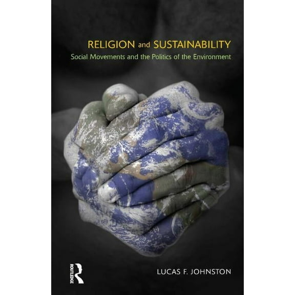 Religion and Sustainability: Sscial Movements and the Politics of the Environment, (Paperback)