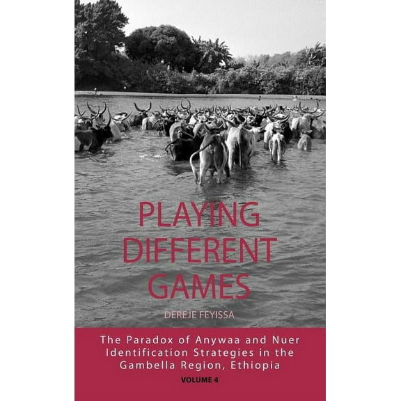 Integration and Conflict Studies Playing Different Games: The Paradox of Anywaa and Nuer Identification Strategies in the Gambella Region, Ethiopia, Book 4, (Hardcover)
