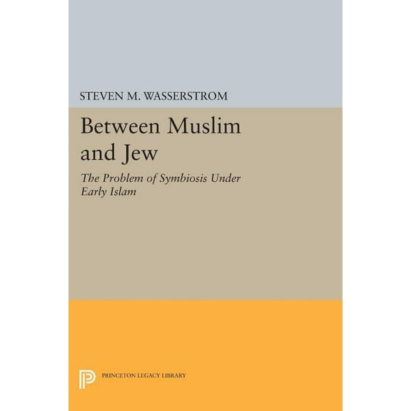 Princeton Legacy Library Between Muslim and Jew: The Problem of Symbiosis Under Early Islam, Book 314, (Paperback)