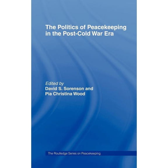 Cass Peacekeeping The Politics of Peacekeeping in the Post-Cold War Era, (Hardcover)
